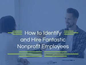 How to Identify and Hire Fantastic Nonprofit Employees